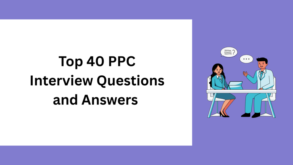 Top 40 PPC Interview Questions and Answers